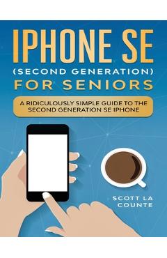iPhone SE for Seniors: A Ridiculously Simple Guide to the Second-Generation SE iPhone - Scott La Counte