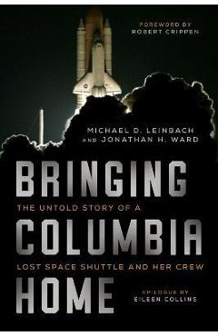Bringing Columbia Home: The Untold Story of a Lost Space Shuttle and Her Crew - Michael D. Leinbach