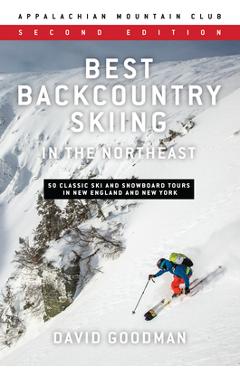 Best Backcountry Skiing in the Northeast: 50 Classic Ski and Snowboard Tours in New England and New York - David Goodman