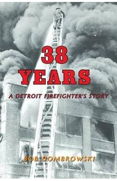 38 Years a Detroit Firefighter\'s Story - Bob Dombrowski