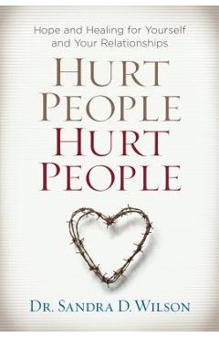 Hurt People Hurt People: Hope and Healing for Yourself and Your Relationships - Sandra D. Wilson