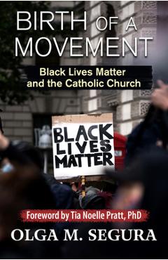 Birth of a Movement: Black Lives Matter and the Catholic Church - Olga M. Segura