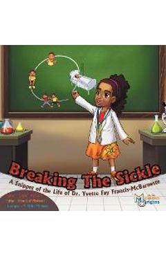 Breaking The Sickle: A Snippet of the Life of Dr. Yvette Fay Francis-McBarnette - Louie T. Mcclain