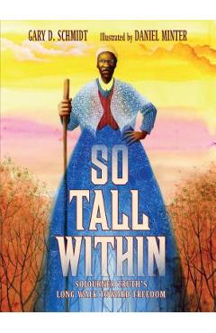 So Tall Within: Sojourner Truth\'s Long Walk Toward Freedom - Gary D. Schmidt