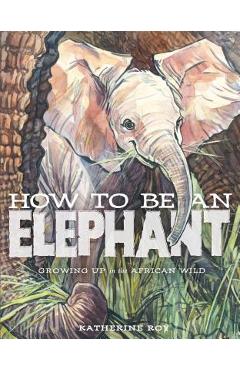 How to Be an Elephant - Katherine Roy