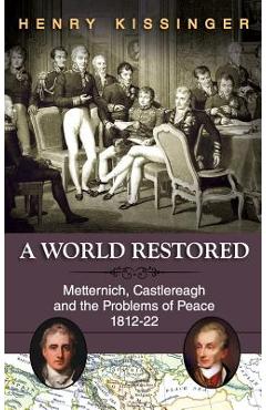 A World Restored: Metternich, Castlereagh and the Problems of Peace, 1812-22