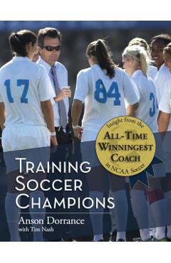 Training Soccer Champions - Anson Dorrance