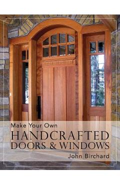 Make Your Own Handcrafted Doors & Windows - John Birchard