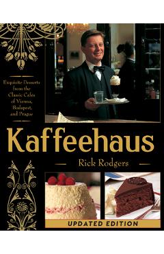 Kaffeehaus: Exquisite Desserts from the Classic Cafes of Vienna, Budapest, and Prague Revised Edition