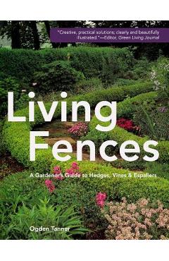 Living Fences: A Gardener\'s Guide to Hedges, Vines & Espaliers - Ogden Tanner
