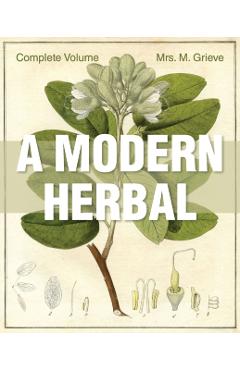 A Modern Herbal: The Complete Edition - Margaret Grieve