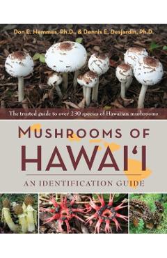 Mushrooms of Hawai'i: An Identification Guide - Don E. Hemmes