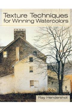 Texture Techniques for Winning Watercolors - Ray Hendershot