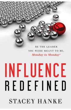 Influence redefined: be the leader you were meant to be, monday to monday - stacey hanke