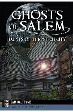 Ghosts of Salem: Haunts of the Witch City - Sam Baltrusis