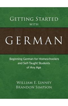 Getting Started with German: Beginning German for Homeschoolers and Self-Taught Students of Any Age - William E. Linney