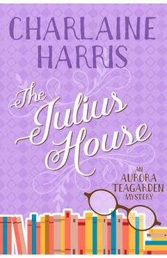 The Julius House: An Aurora Teagarden Mystery - Charlaine Harris