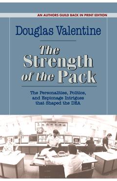 The Strength of the Pack: The Personalities, Politics, and Espionage Intrigues That Shaped the Dea - Douglas Valentine