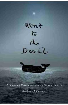 Went to the Devil: A Yankee Whaler in the Slave Trade - Anthony Connors