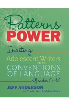Patterns of Power, Grades 6-8: Inviting Adolescent Writers Into the Conventions of Language - Jeff Anderson