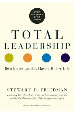 Total Leadership: Be a Better Leader, Have a Richer Life (with New Preface) - Stewart D. Friedman