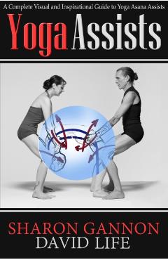 Yoga Assists: A Complete Visual and Inspirational Guide to Yoga Asana Assists - Sharon Gannon