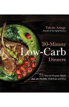 30-Minute Low-Carb Dinners: 75 Easy-To-Prepare Meals That Are Healthy, Delicious and Fast - Valerie Azinge