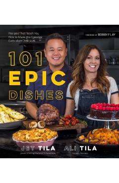 101 Epic Dishes: Recipes That Teach You How to Make the Classics Even More Delicious - Jet Tila