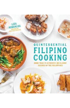 Quintessential Filipino Cooking: 75 Authentic and Classic Recipes of the Philippines - Liza Agbanlog