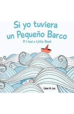 Si yo tuviera un Pequeno Barco/ If I had a Little Boat (Bilingual Spanish English Edition) - Calee M. Lee