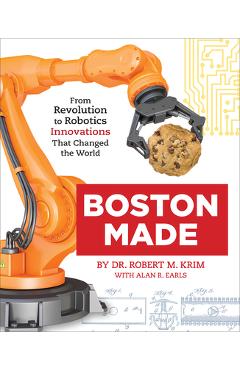 Boston Made: From Revolution to Robotics, Innovations That Changed the World - Robert M. Krim