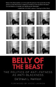 Belly of the Beast: The Politics of Anti-Fatness as Anti-Blackness - Da'shaun L. Harrison