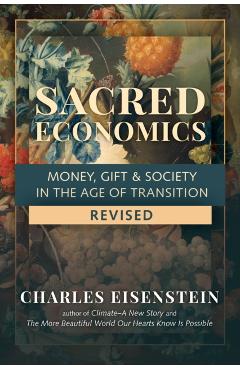 Sacred Economics, Revised: Money, Gift & Society in the Age of Transition - Charles Eisenstein