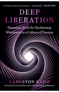 Deep Liberation: Shamanic Tools for Reclaiming Wholeness in a Culture of Trauma - Langston Kahn