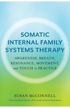 Somatic Internal Family Systems Therapy: Awareness, Breath, Resonance, Movement, and Touch in Practice - Susan Mcconnell