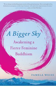A Bigger Sky: Awakening a Fierce Feminine Buddhism - Pamela Weiss