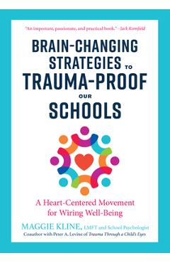 Brain-Changing Strategies to Trauma-Proof Our Schools: A Heart-Centered Movement for Wiring Well-Being - Maggie Kline