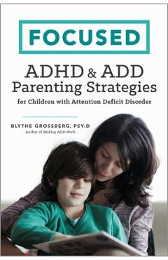 Focused: ADHD & Add Parenting Strategies for Children with Attention Deficit Disorder - Blythe Grossberg Psyd
