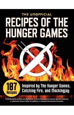 Unofficial Recipes of the Hunger Games: 187 Recipes Inspired by the Hunger Games, Catching Fire, and Mockingjay - Suzanne Collins