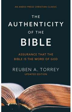 The Authenticity of the Bible: Assurance that the Bible is the Word of God - Reuben A. Torrey