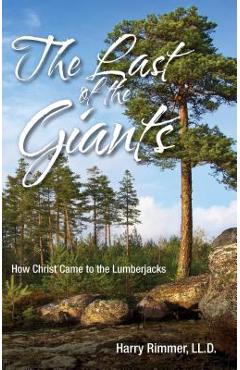 Last of the Giants: How Christ Came to the Lumberjacks - Harry Ll D. Rimmer