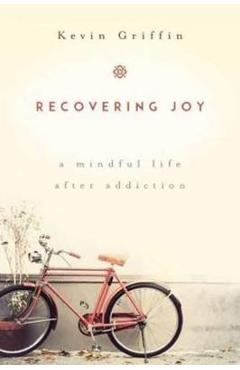 Recovering Joy: A Mindful Life After Addiction - Kevin Griffin