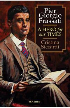Pier Giorgio Frassati: A Hero for Our Times - Cristina Siccardi