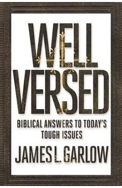 Well Versed: Biblical Answers to Today\'s Tough Issues - James L. Garlow