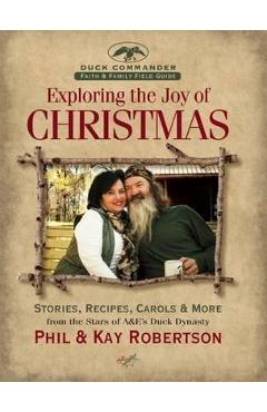 Exploring the Joy of Christmas: A Duck Commander Faith and Family Field Guide: Stories, Recipes, Carols & More - Phil Robertson