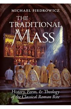 The traditional mass: history, form, and theology of the classical roman rite - michael fiedrowicz