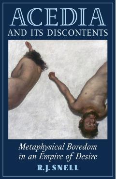 Acedia and Its Discontents: Metaphysical Boredom in an Empire of Desire - R. J. Snell