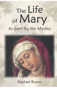 The Life of Mary as Seen by the Mystics - Raphael Brown