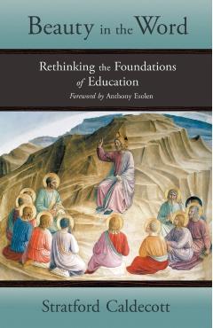Beauty in the Word: Rethinking the Foundations of Education - Stratford Caldecott
