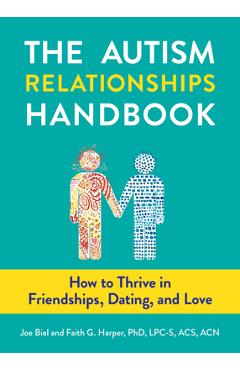 The Autism Relationships Handbook: How to Thrive in Friendships, Dating, and Love - Joe Biel